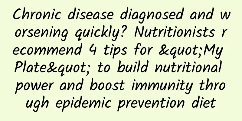 Chronic disease diagnosed and worsening quickly? Nutritionists recommend 4 tips for "My Plate" to build nutritional power and boost immunity through epidemic prevention diet