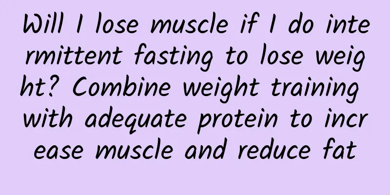Will I lose muscle if I do intermittent fasting to lose weight? Combine weight training with adequate protein to increase muscle and reduce fat