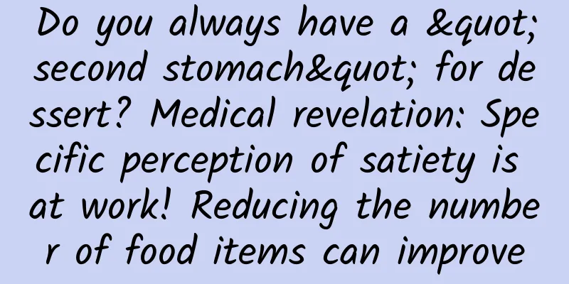 Do you always have a "second stomach" for dessert? Medical revelation: Specific perception of satiety is at work! Reducing the number of food items can improve