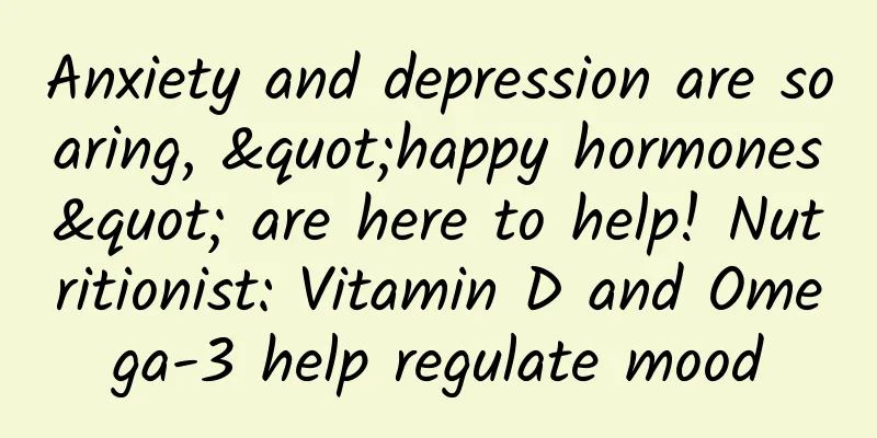 Anxiety and depression are soaring, "happy hormones" are here to help! Nutritionist: Vitamin D and Omega-3 help regulate mood