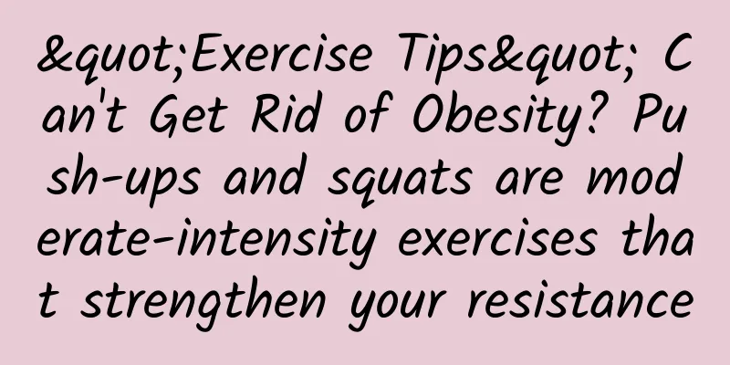 "Exercise Tips" Can't Get Rid of Obesity? Push-ups and squats are moderate-intensity exercises that strengthen your resistance