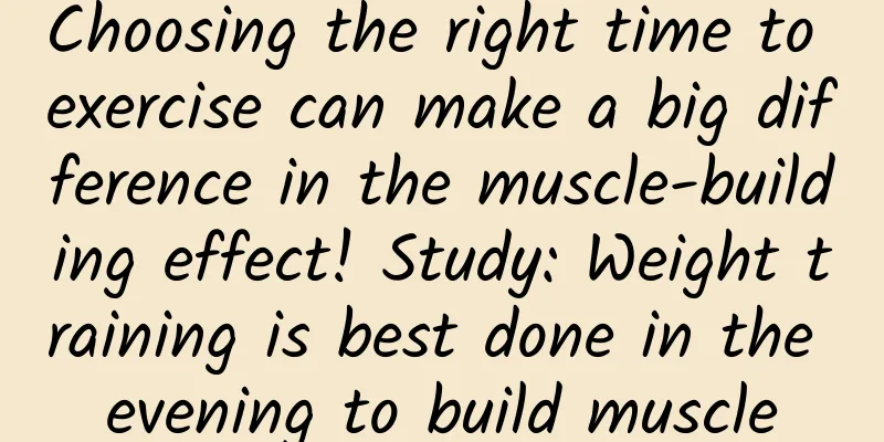 Choosing the right time to exercise can make a big difference in the muscle-building effect! Study: Weight training is best done in the evening to build muscle