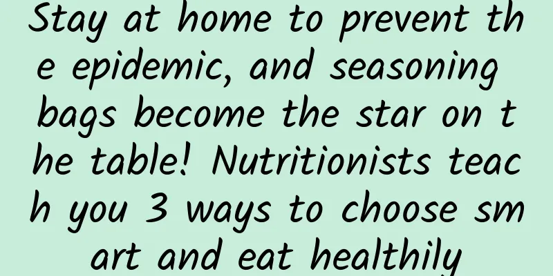 Stay at home to prevent the epidemic, and seasoning bags become the star on the table! Nutritionists teach you 3 ways to choose smart and eat healthily