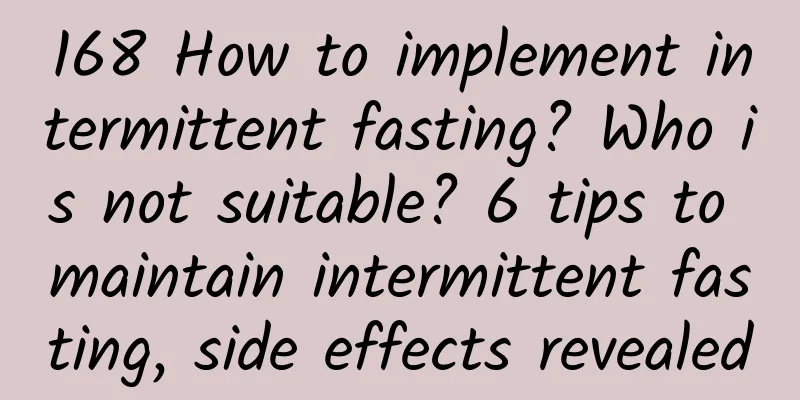 168 How to implement intermittent fasting? Who is not suitable? 6 tips to maintain intermittent fasting, side effects revealed