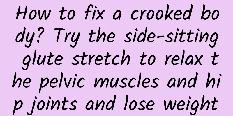 How to fix a crooked body? Try the side-sitting glute stretch to relax the pelvic muscles and hip joints and lose weight