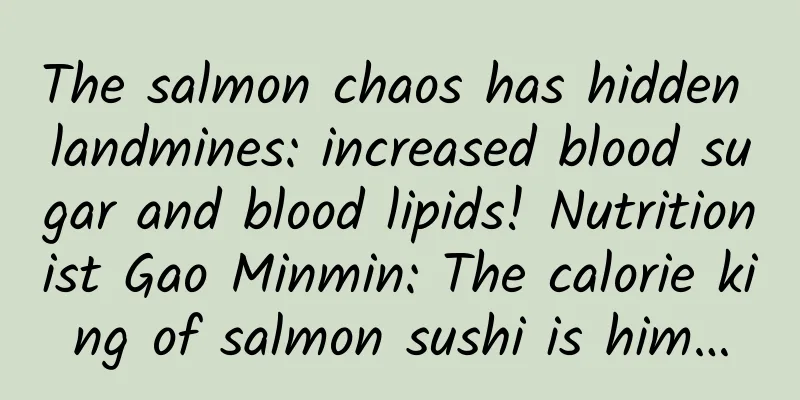 The salmon chaos has hidden landmines: increased blood sugar and blood lipids! Nutritionist Gao Minmin: The calorie king of salmon sushi is him…