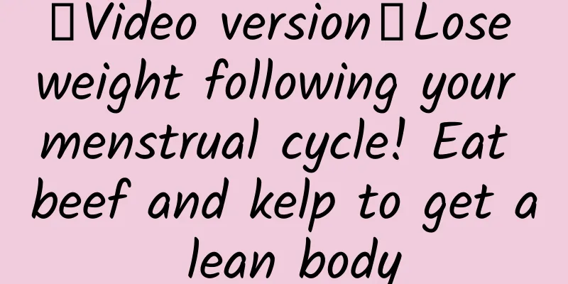 【Video version】Lose weight following your menstrual cycle! Eat beef and kelp to get a lean body