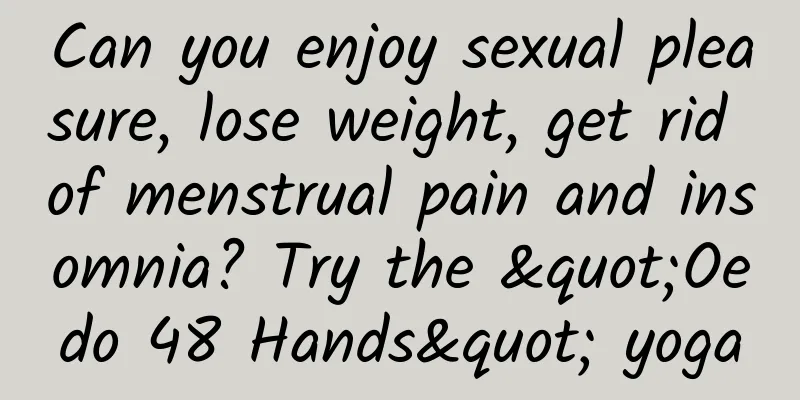 Can you enjoy sexual pleasure, lose weight, get rid of menstrual pain and insomnia? Try the "Oedo 48 Hands" yoga