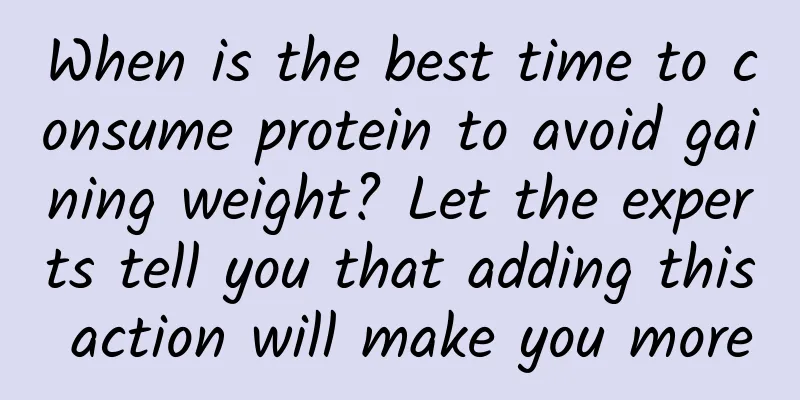When is the best time to consume protein to avoid gaining weight? Let the experts tell you that adding this action will make you more