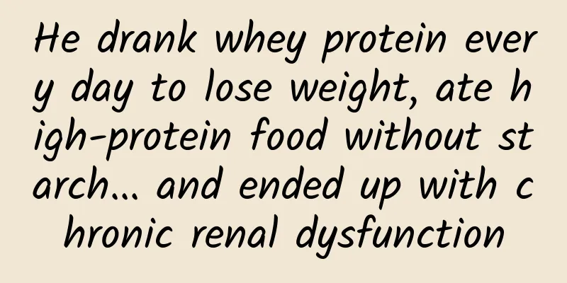 He drank whey protein every day to lose weight, ate high-protein food without starch... and ended up with chronic renal dysfunction
