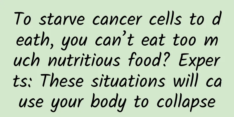 To starve cancer cells to death, you can’t eat too much nutritious food? Experts: These situations will cause your body to collapse