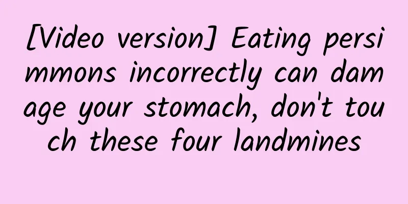 [Video version] Eating persimmons incorrectly can damage your stomach, don't touch these four landmines