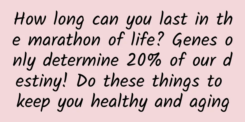 How long can you last in the marathon of life? Genes only determine 20% of our destiny! Do these things to keep you healthy and aging