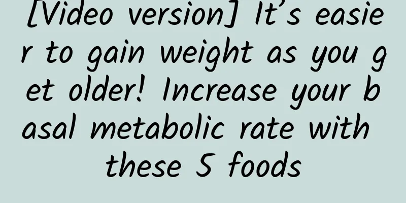 [Video version] It’s easier to gain weight as you get older! Increase your basal metabolic rate with these 5 foods