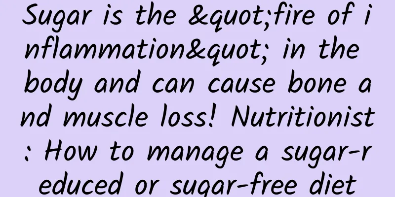 Sugar is the "fire of inflammation" in the body and can cause bone and muscle loss! Nutritionist: How to manage a sugar-reduced or sugar-free diet