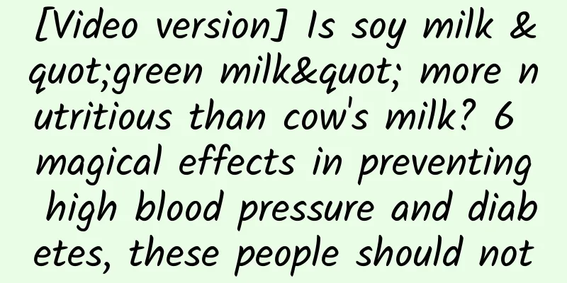 [Video version] Is soy milk "green milk" more nutritious than cow's milk? 6 magical effects in preventing high blood pressure and diabetes, these people should not
