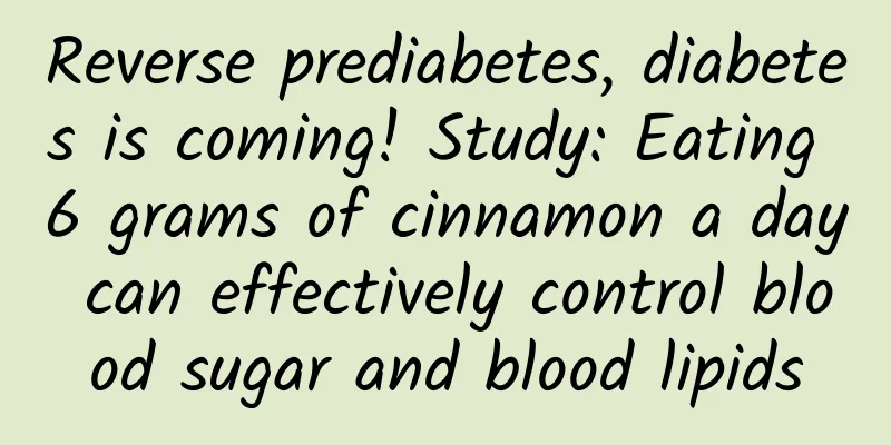 Reverse prediabetes, diabetes is coming! Study: Eating 6 grams of cinnamon a day can effectively control blood sugar and blood lipids