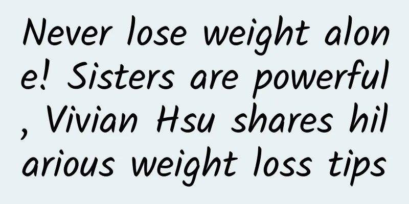 Never lose weight alone! Sisters are powerful, Vivian Hsu shares hilarious weight loss tips