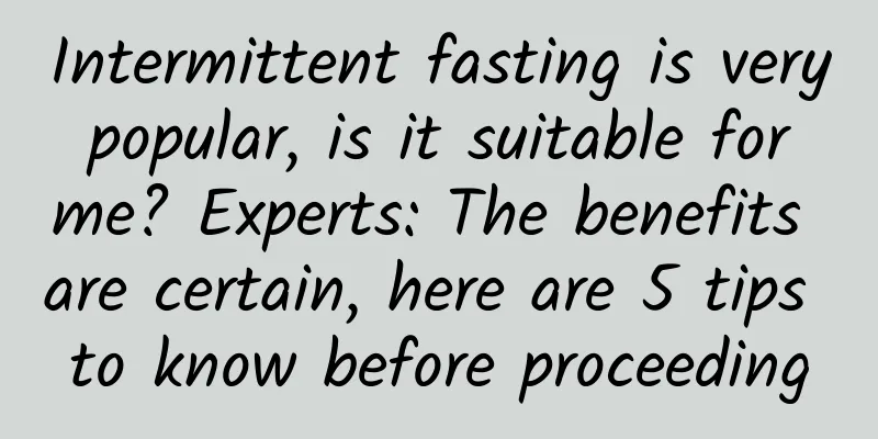Intermittent fasting is very popular, is it suitable for me? Experts: The benefits are certain, here are 5 tips to know before proceeding
