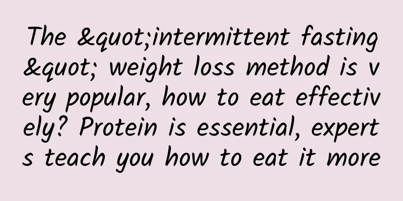 The "intermittent fasting" weight loss method is very popular, how to eat effectively? Protein is essential, experts teach you how to eat it more