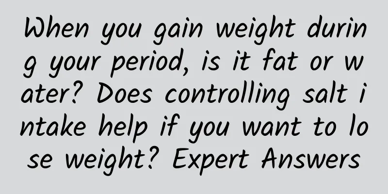 When you gain weight during your period, is it fat or water? Does controlling salt intake help if you want to lose weight? Expert Answers