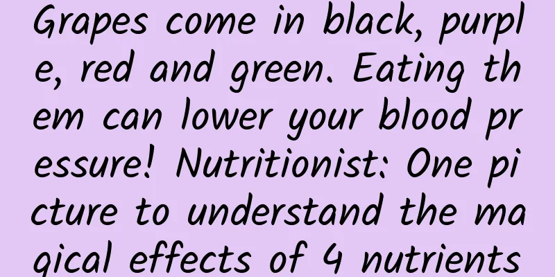 Grapes come in black, purple, red and green. Eating them can lower your blood pressure! Nutritionist: One picture to understand the magical effects of 4 nutrients