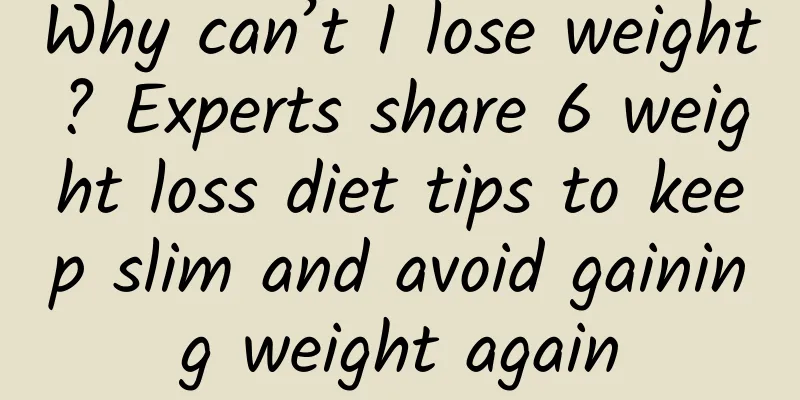 Why can’t I lose weight? Experts share 6 weight loss diet tips to keep slim and avoid gaining weight again