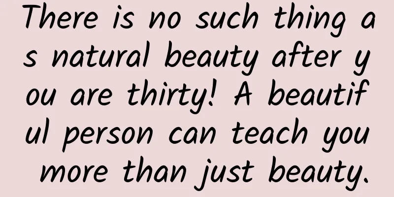 There is no such thing as natural beauty after you are thirty! A beautiful person can teach you more than just beauty.