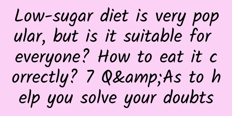 Low-sugar diet is very popular, but is it suitable for everyone? How to eat it correctly? 7 Q&As to help you solve your doubts