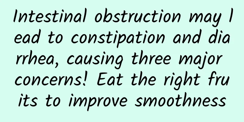 Intestinal obstruction may lead to constipation and diarrhea, causing three major concerns! Eat the right fruits to improve smoothness