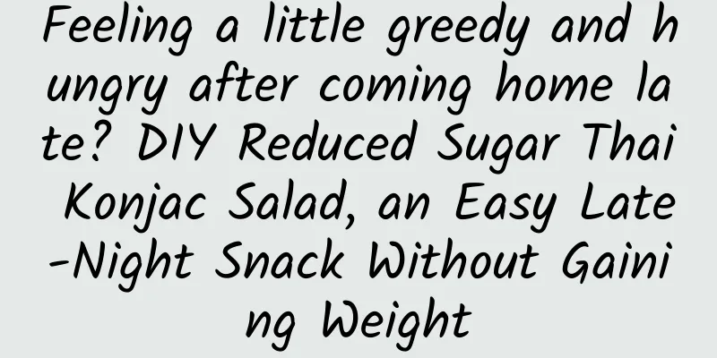 Feeling a little greedy and hungry after coming home late? DIY Reduced Sugar Thai Konjac Salad, an Easy Late-Night Snack Without Gaining Weight