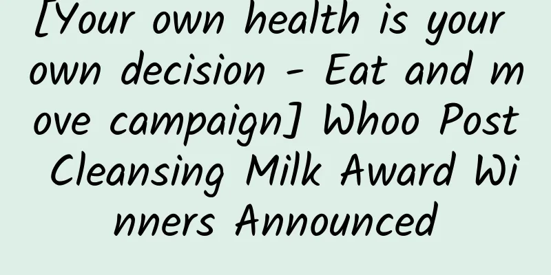 [Your own health is your own decision - Eat and move campaign] Whoo Post Cleansing Milk Award Winners Announced