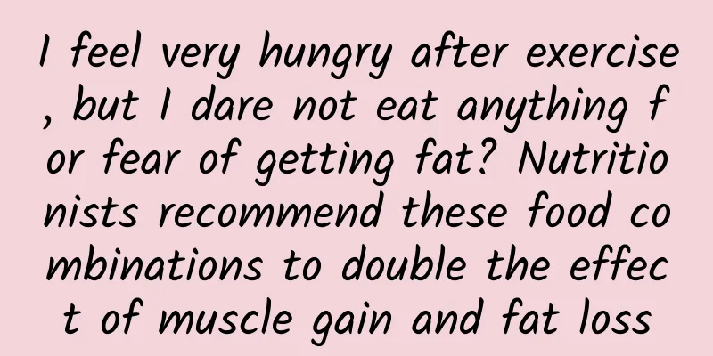 I feel very hungry after exercise, but I dare not eat anything for fear of getting fat? Nutritionists recommend these food combinations to double the effect of muscle gain and fat loss