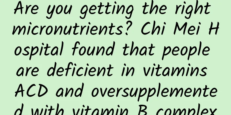 Are you getting the right micronutrients? Chi Mei Hospital found that people are deficient in vitamins ACD and oversupplemented with vitamin B complex