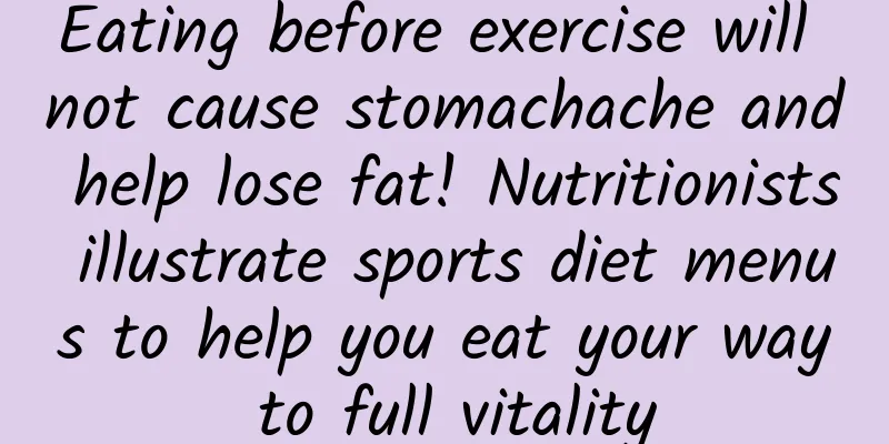 Eating before exercise will not cause stomachache and help lose fat! Nutritionists illustrate sports diet menus to help you eat your way to full vitality