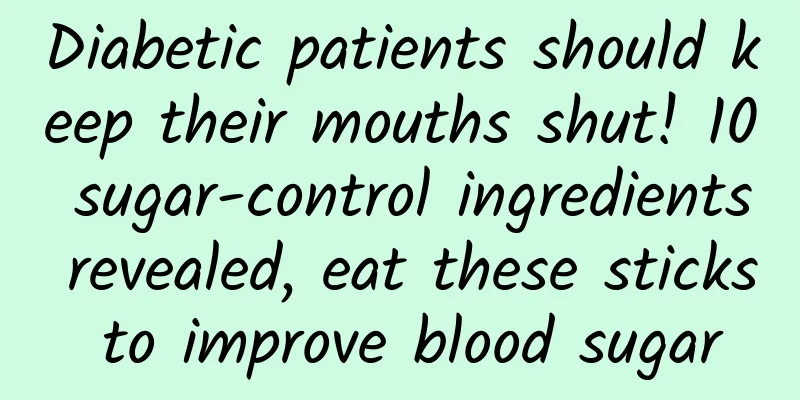 Diabetic patients should keep their mouths shut! 10 sugar-control ingredients revealed, eat these sticks to improve blood sugar