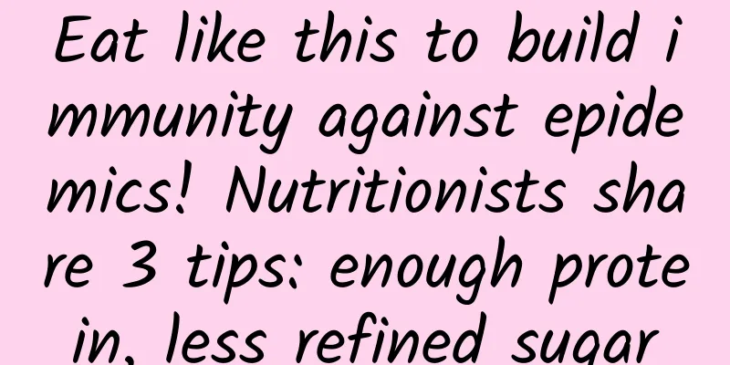 Eat like this to build immunity against epidemics! Nutritionists share 3 tips: enough protein, less refined sugar