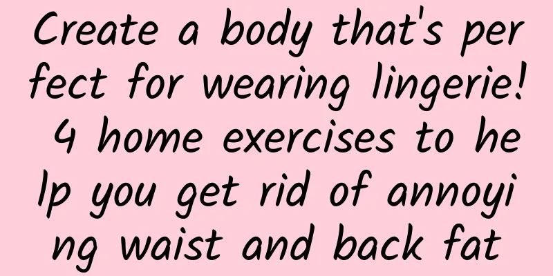 Create a body that's perfect for wearing lingerie! 4 home exercises to help you get rid of annoying waist and back fat