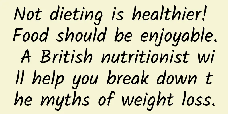 Not dieting is healthier! Food should be enjoyable. A British nutritionist will help you break down the myths of weight loss.