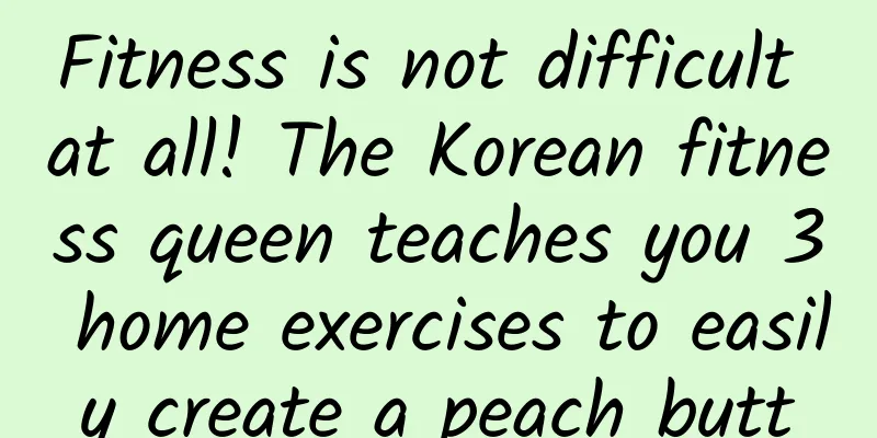 Fitness is not difficult at all! The Korean fitness queen teaches you 3 home exercises to easily create a peach butt