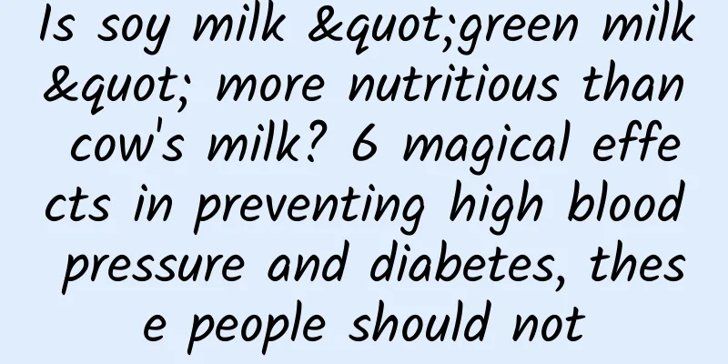 Is soy milk "green milk" more nutritious than cow's milk? 6 magical effects in preventing high blood pressure and diabetes, these people should not