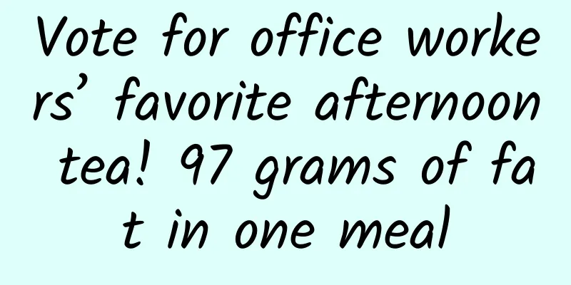 Vote for office workers’ favorite afternoon tea! 97 grams of fat in one meal