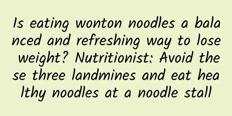 Is eating wonton noodles a balanced and refreshing way to lose weight? Nutritionist: Avoid these three landmines and eat healthy noodles at a noodle stall