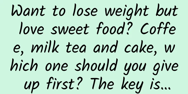 Want to lose weight but love sweet food? Coffee, milk tea and cake, which one should you give up first? The key is…