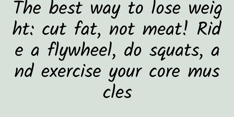 The best way to lose weight: cut fat, not meat! Ride a flywheel, do squats, and exercise your core muscles