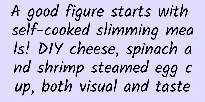 A good figure starts with self-cooked slimming meals! DIY cheese, spinach and shrimp steamed egg cup, both visual and taste