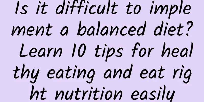 Is it difficult to implement a balanced diet? Learn 10 tips for healthy eating and eat right nutrition easily