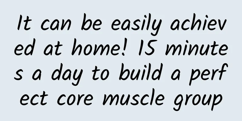 It can be easily achieved at home! 15 minutes a day to build a perfect core muscle group