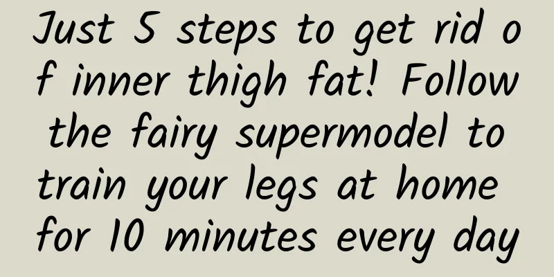 Just 5 steps to get rid of inner thigh fat! Follow the fairy supermodel to train your legs at home for 10 minutes every day
