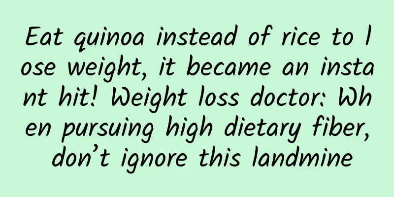 Eat quinoa instead of rice to lose weight, it became an instant hit! Weight loss doctor: When pursuing high dietary fiber, don’t ignore this landmine